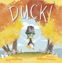 Book cover of Duck! written by Meg McKinlay and illustrated by Nathaniel Eckstrom. Cover has a picture of a duck with a bucket on its head, running through a farmyard.